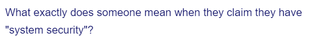 What exactly does someone mean when they claim they have
"system security"?