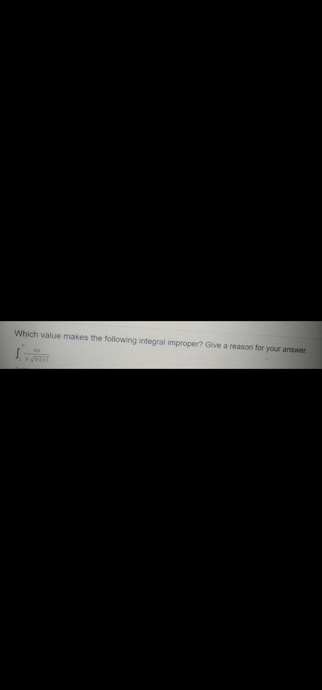 Which value makes the following integral improper? Give a reason for your answer.
dx
S.
1XVIN(x)
