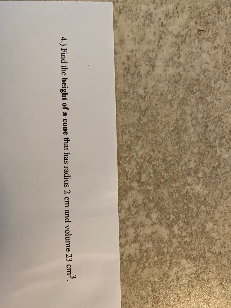 4.) Find the height of a cone that has radius 2 cm and volume 23 cm³.