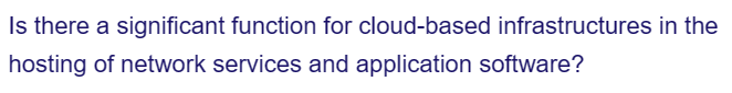 Is there a significant function for cloud-based infrastructures in the
hosting of network services and application software?