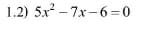 1.2) 5x²-7x-6-0