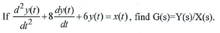 d' y(t)8 dy(T)
If
+8-
+6y(t) = x(t), find G(s)=Y(s)/X(s).
di?
dt
