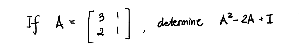 If A- [
3
determine A?- 2A + I
2
