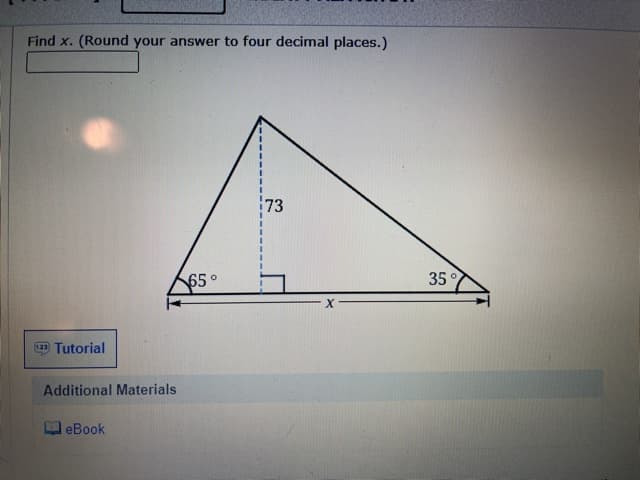 Find x. (Round your answer to four decimal places.)
73
65°
35°
13 Tutorial
Additional Materials
eBook
