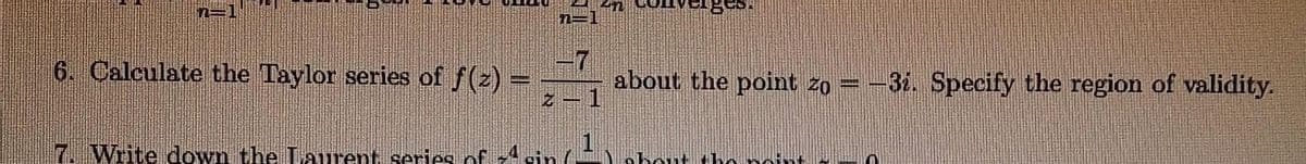 6. Calculate the Taylor series of ƒ(z) =
Z
Write down the Laurent series of
about the point zo = -3i. Specify the region of validity.
bout th
PARIT