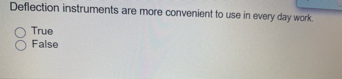 Deflection instruments are more convenient to use in every day work.
True
False
