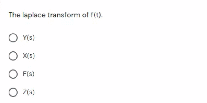 The laplace transform of f(t).
O Y(s)
(s)x O
F(s)
O Z(s)
