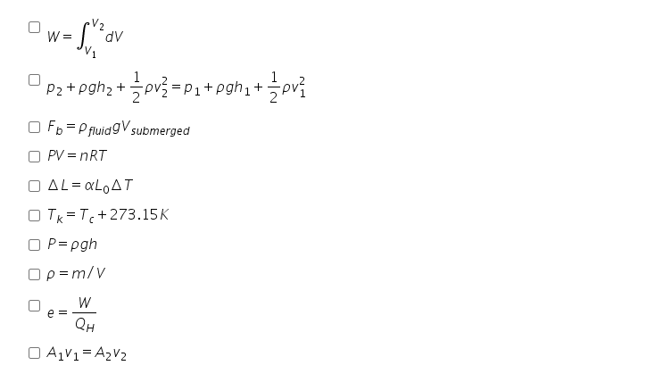 V2
W =
1
Pa + pghz + 글pr글 = P
+
1+pgh1
O Fb = P fluidgV submerged
O PV = nRT
AL= «LOAT
O TK=T+273.15K
O P= pgh
Ορ-m/V
W
e 3=
QH
O A1V1= A2V2
