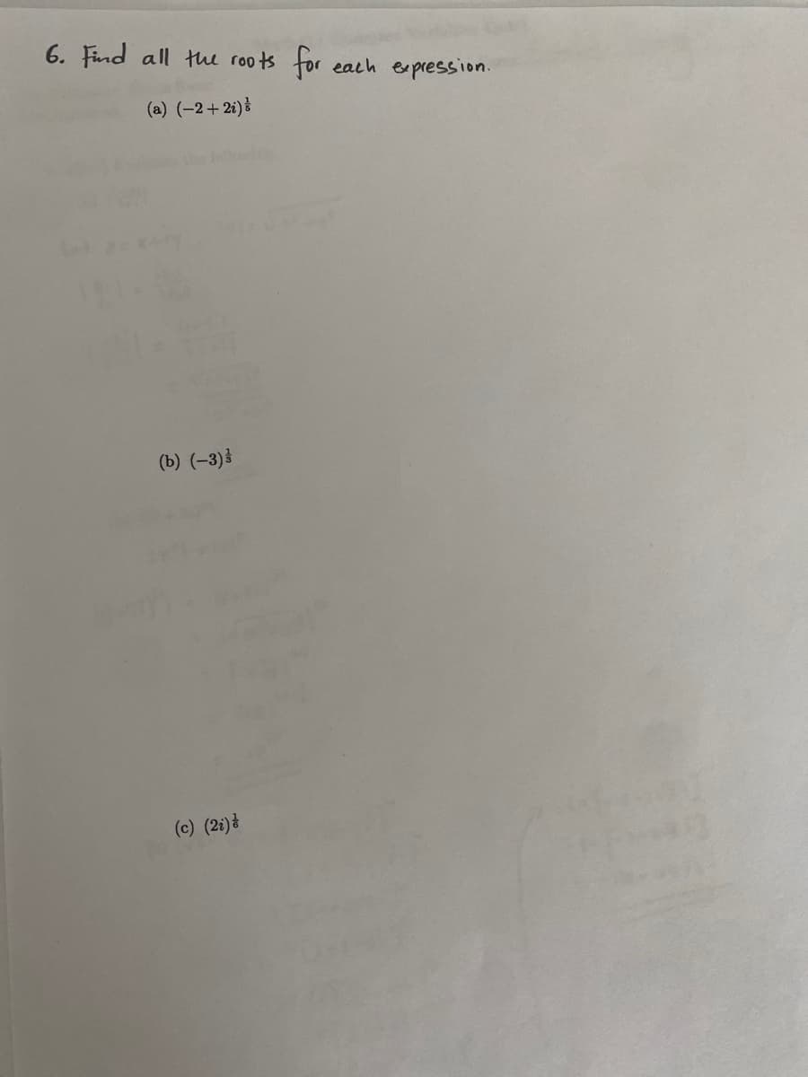 6. Find all the roots
for
each epression.
(a) (-2+2i)
(b) (-3)3
(c) (2i)
