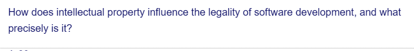 How does intellectual property influence the legality of software development, and what
precisely is it?