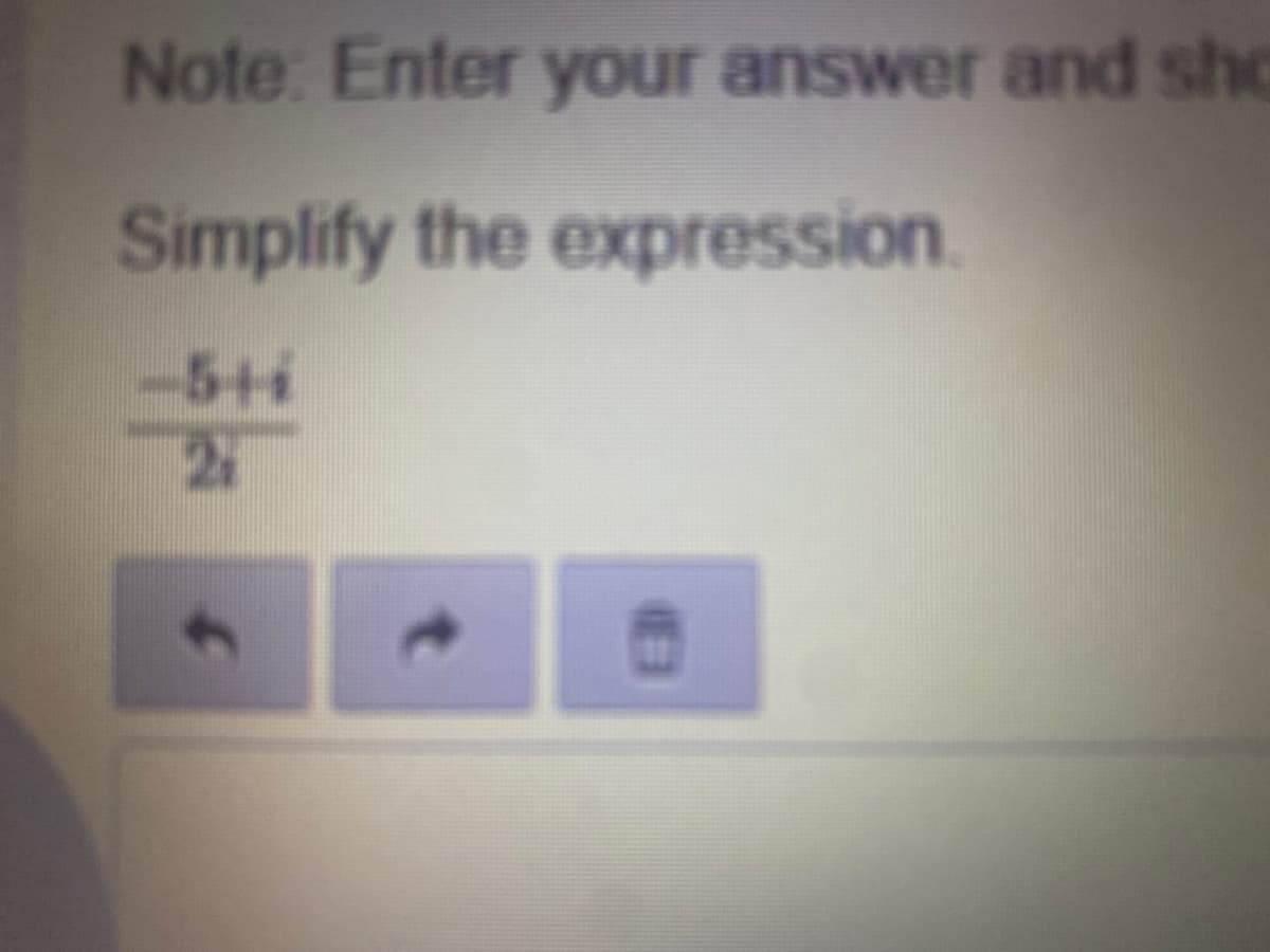 Note: Enter your answer and sho
Simplify the expression.
-5+4
21
t
