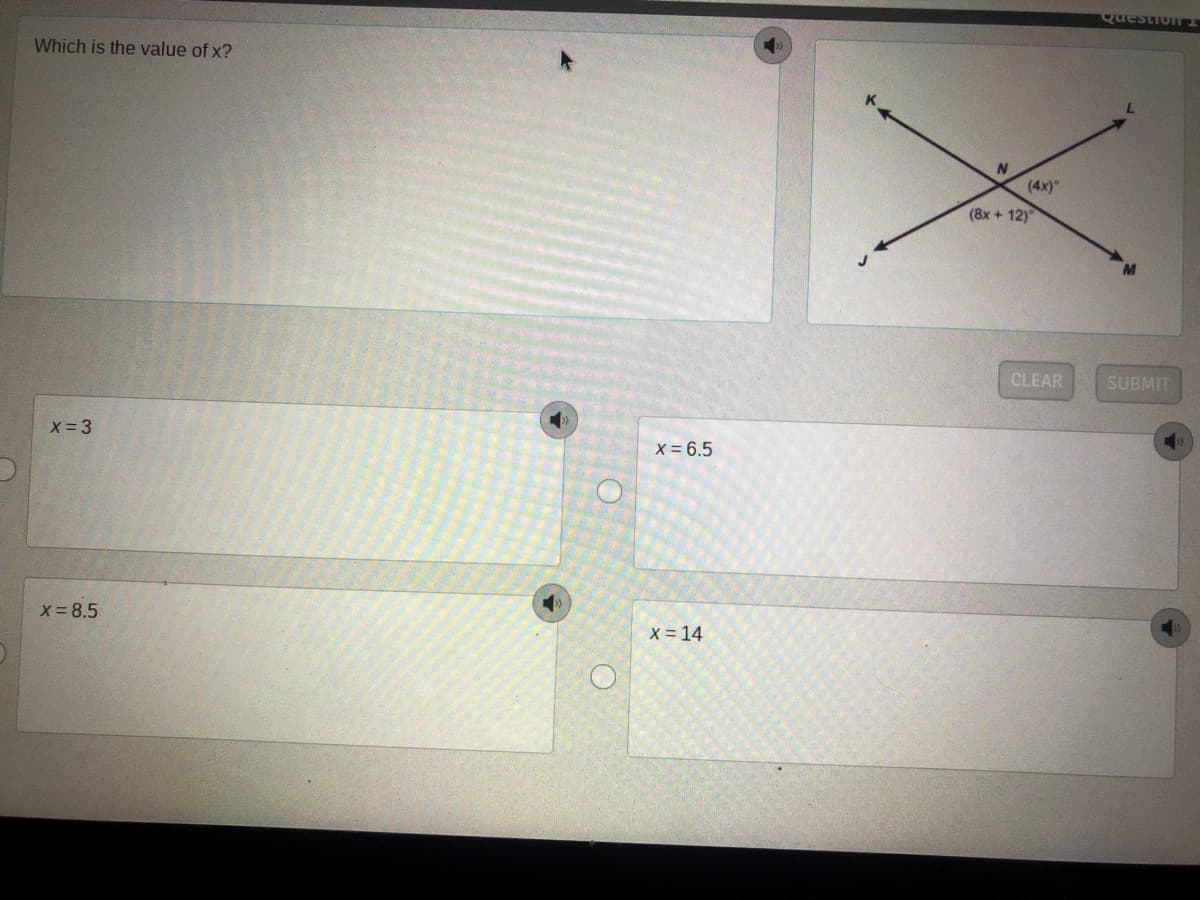 QuestiOTI
Which is the value of x?
(4x)
(8x +12)
CLEAR
SUBMIT
X = 3
X- 6.5
x 8.5
x = 14
