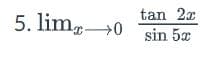 tan 2x
5. limg→0
sin 5x
