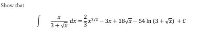 Show that
2
x3/2 - 3x + 18x- 54 In (3 + VI) +C
3+ vx
