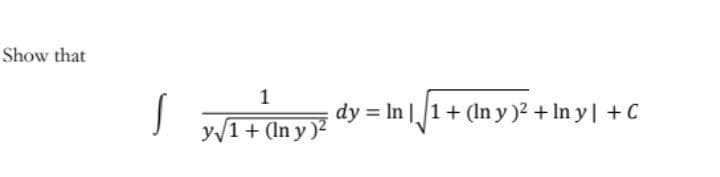 Show that
1
dy = In |1+ (In y )2 + In y| + C
y/1+ (In y )?
