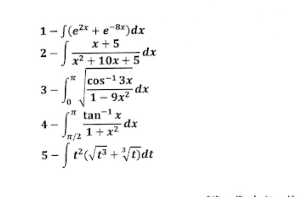 1- [(e2* + e-8x)dx
x + 5
dx
J x? + 10x + 5
cos-13x
dx
1 – 9x?
-
(* tan-1 x
dx
1+x?
4
|
피/2
5
t3
2.
3.
