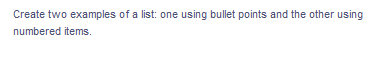 Create two examples of a list: one using bullet points and the other using
numbered items.
