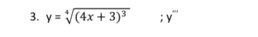 3. y = V(4x + 3)3
;y"
