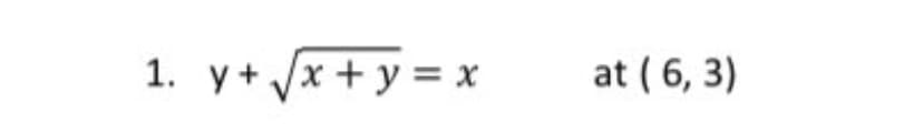 1. y+ Jx + y = x
at ( 6, 3)
