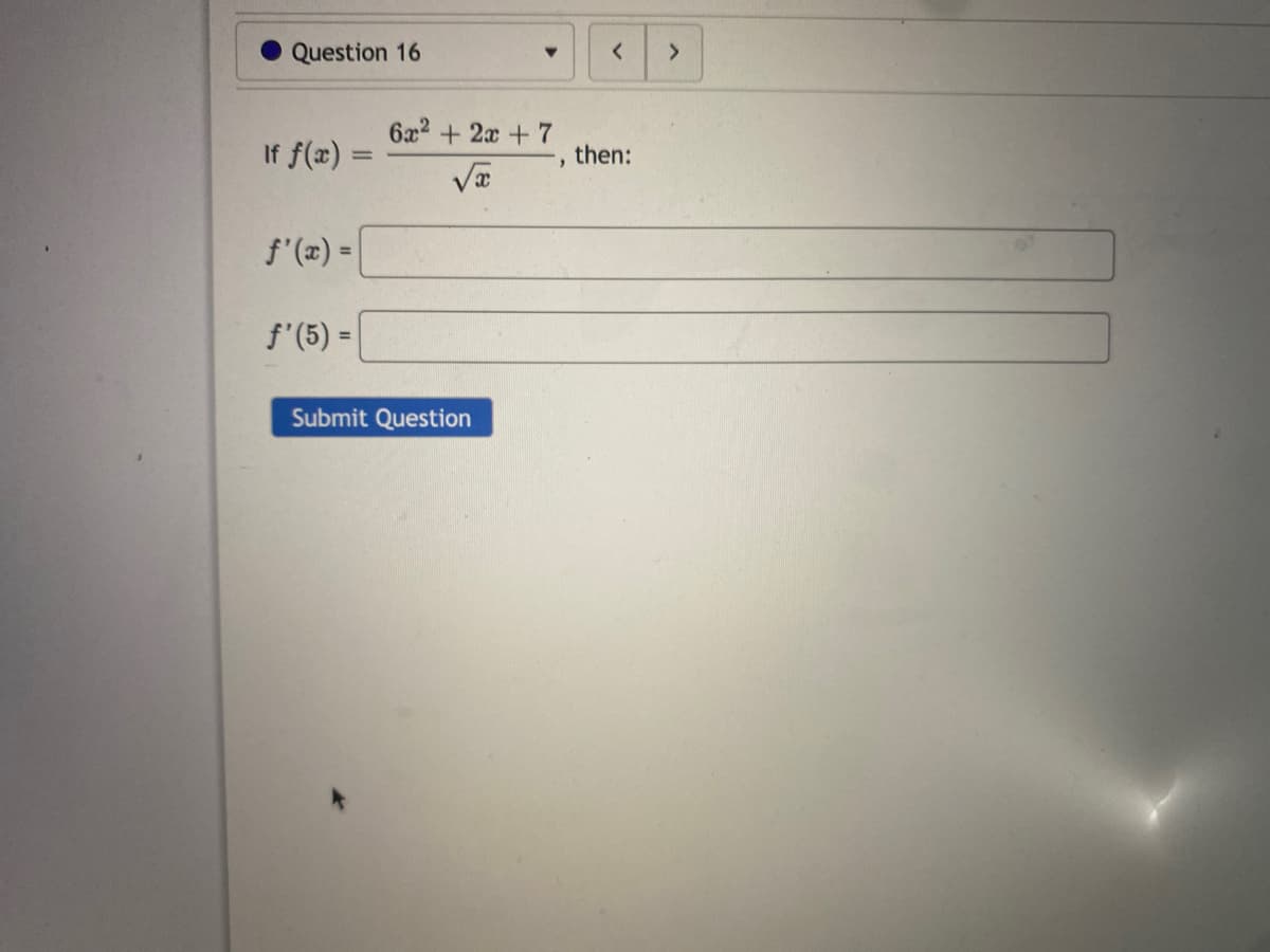 Question 16
6x2 + 2x +7
If f(x)
then:
%3D
f'(x) -
%3D
f'(5) =
%3D
Submit Question
