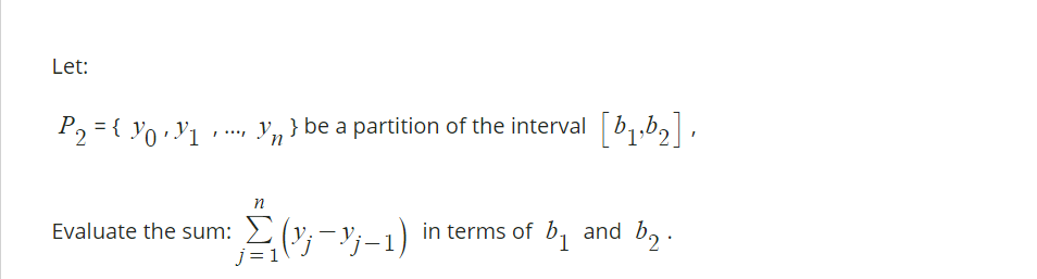 Let:
P2 = { Y0•Y1
} be a partition of the interval b,1,b,| ,
n
E-1)
in terms of b, and b, .
Evaluate the sum:
j = 1
