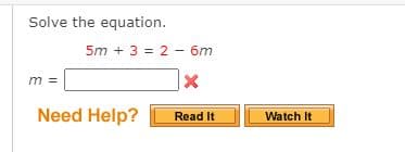 Solve the equation.
5m + 3 = 2 - 6m
m =
Need Help?
Read It
Watch It
