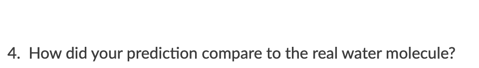 4. How did your prediction compare to the real water molecule?
