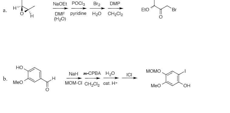 a.
b.
H"
HO
"G"
H
NaOEt POCI3
Br₂ DMP
DMF pyridine H₂O CH₂Cl2
(H₂O)
MeO
NaH m-CPBA H₂O ICI
MOM-CI CH₂Cl₂ cat. H+
Eto
MOMO
MeO
Br
OH