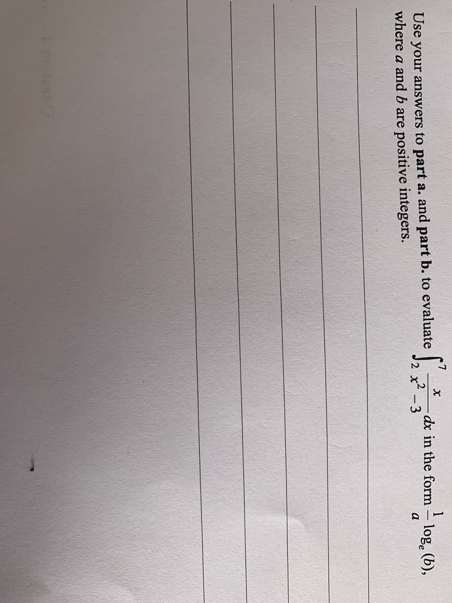 1
Use your answers to part a. and part b. to evaluate
where a and b are positive integers.
-dx in the form – log, (b),
x2 -3
a
