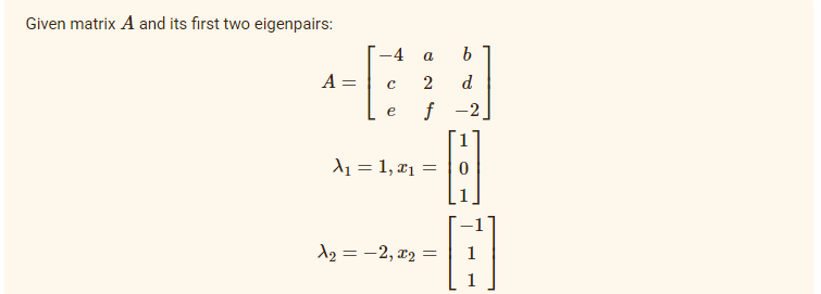 Given matrix A and its first two eigenpairs:
A =
-4
с
e
a b
2
f
A₁ = 1, ₁ =
=
A₂ = -2, 2₂
d
-2
—