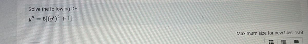 Solve the following DE:
y" = 5[(y')² + 1]
Maximum size for new files: 1GB