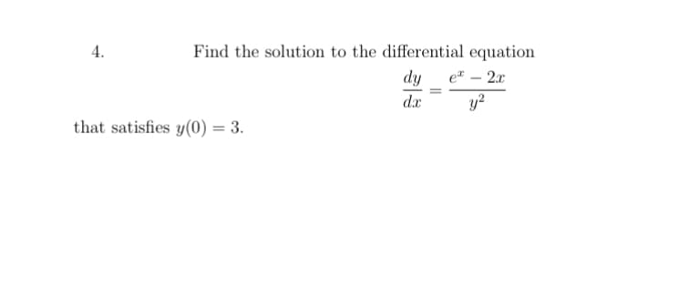 4.
Find the solution to the differential equation
dy
e – 2.x
dx
y?
that satisfies y(0) = 3.
