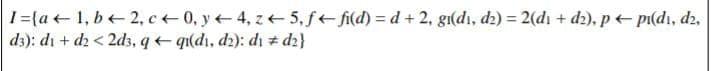 1=(a 1,b2, c←0, y4, z←5, f←fi(d)= d+2, gi(di, d2) = 2(d₁ + d2), p← pi(dı, d2,
d3): di + d2 <2d3, q← qi(di, d2): di #d2}