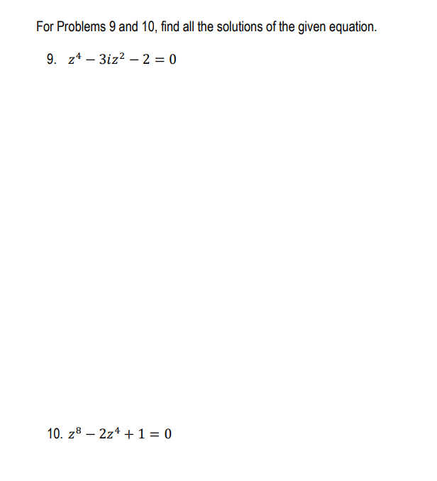 For Problems 9 and 10, find all the solutions of the given equation.
9. z4 – 3iz² – 2 = 0
10. z8 – 2z* + 1 = 0
