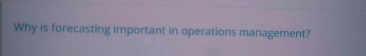 Why is forecasting important in operations management?