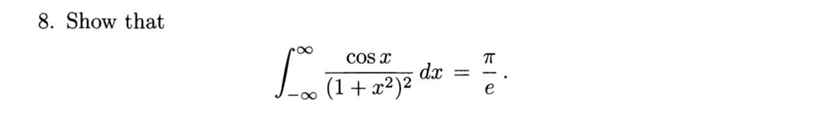 8. Show that
po
COS X
(1+x²)²
ㅠ
dx ==
e