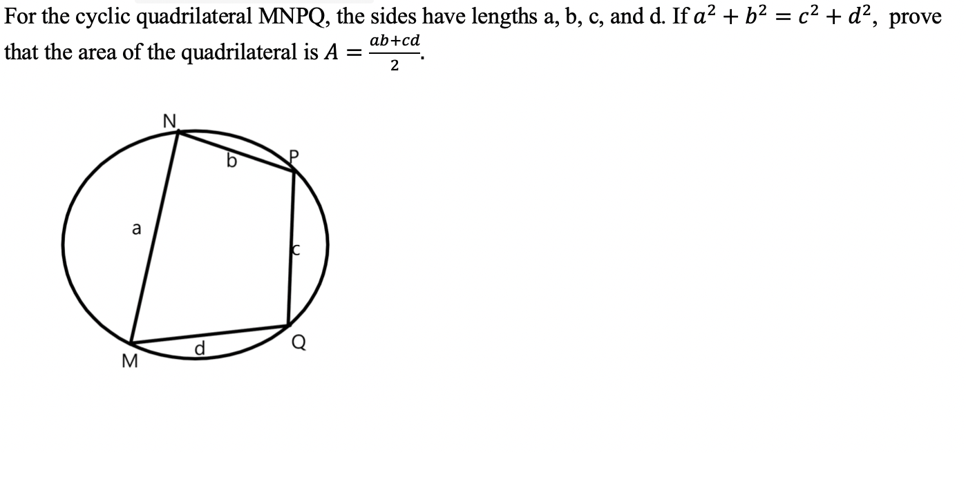 For the cyclic quadrilateral MNPQ, the sides have lengths a, b, c, and d. If a² + b² = c² + d²,
prove
ab+cd
that the area of the quadrilateral is A =
2
