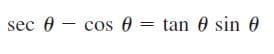 sec 0 – cos 0 = tan 0 sin 0
