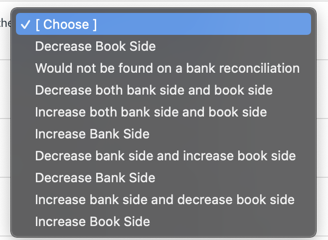 che v [ Choose]
Decrease Book Side
Would not be found on a bank reconciliation
Decrease both bank side and book side
Increase both bank side and book side
Increase Bank Side
Decrease bank side and increase book side
Decrease Bank Side
Increase bank side and decrease book side
Increase Book Side
