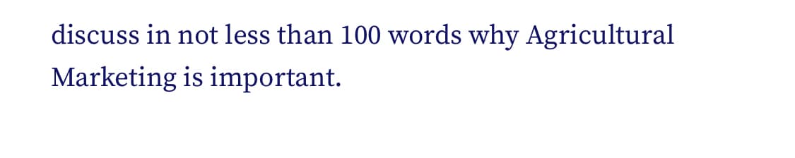 discuss in not less than 100 words why Agricultural
Marketing is important.
