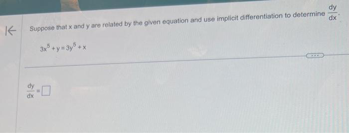 K
Suppose that x and y are related by the given equation and use implicit differentiation to determine
_3x® + y = 3y® + x
증
"1
dy
dx