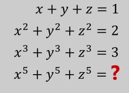 x + y + z = 1
x2 + y2 + z2 = 2
3.
x³ + y³ + z³ = 3
x5 + y5 + z5 = ?
