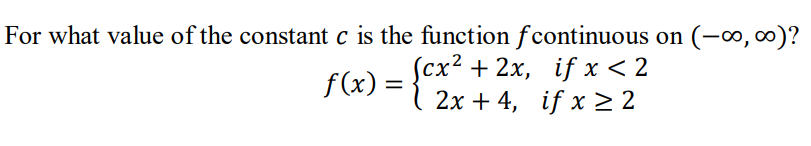 For what value of the constant c is the function fcontinuous on (-∞, )?
Усx? + 2х, if x < 2
f(x) = { 2x + 4, if x 22
