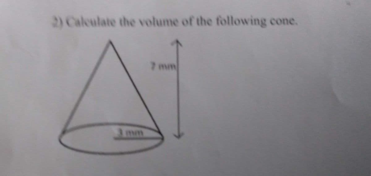 2) Calculate the volume of the following cone.
7 mm
3 mm
