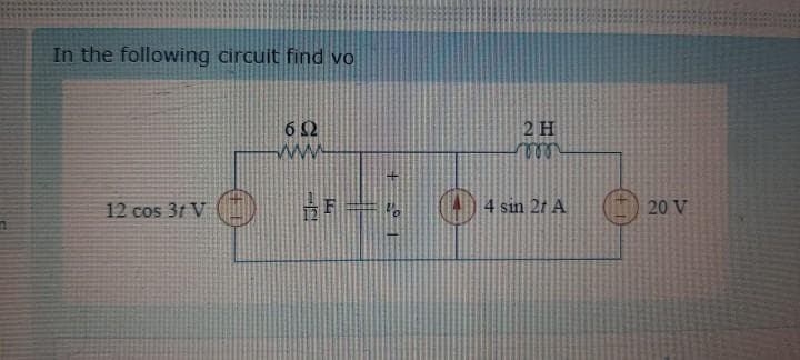 In the following circuit find vo
62
ww
2 H
12 cos 3t V ()
4 sin 2t A (1) 20 V
