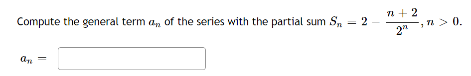 Compute the general term an of the series with the partial sum Sn
n + 2
= 2 -
2n, n > 0.
An =
