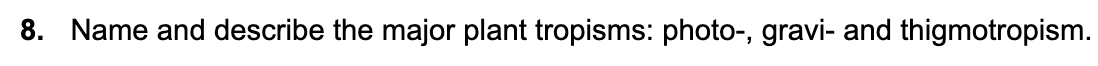 8. Name and describe the major plant tropisms: photo-, gravi- and thigmotropism.
