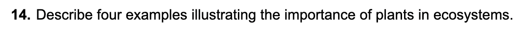 14. Describe four examples illustrating the importance of plants in ecosystems.
