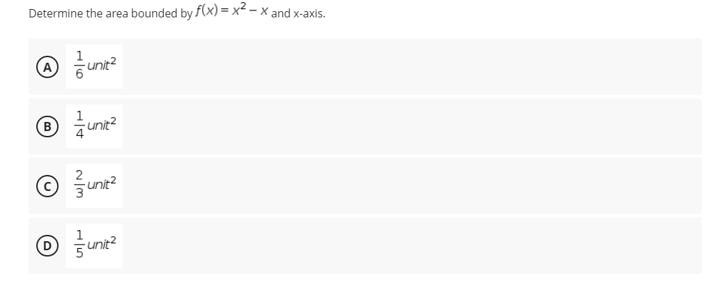 Determine the area bounded by f(x)=x²-x and x-axis.
unit²
® 1/1/¹4
-unit²
Ⓒ / unit²
D
-unit²