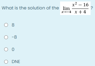 x² – 16
What is the solution of the lim
x--4 x + 4
O 8
O -8
O DNE
